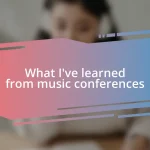 What I’ve learned from music conferences