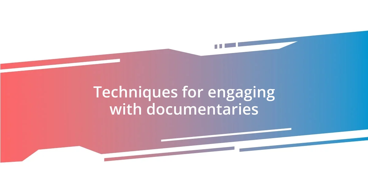 Techniques for engaging with documentaries