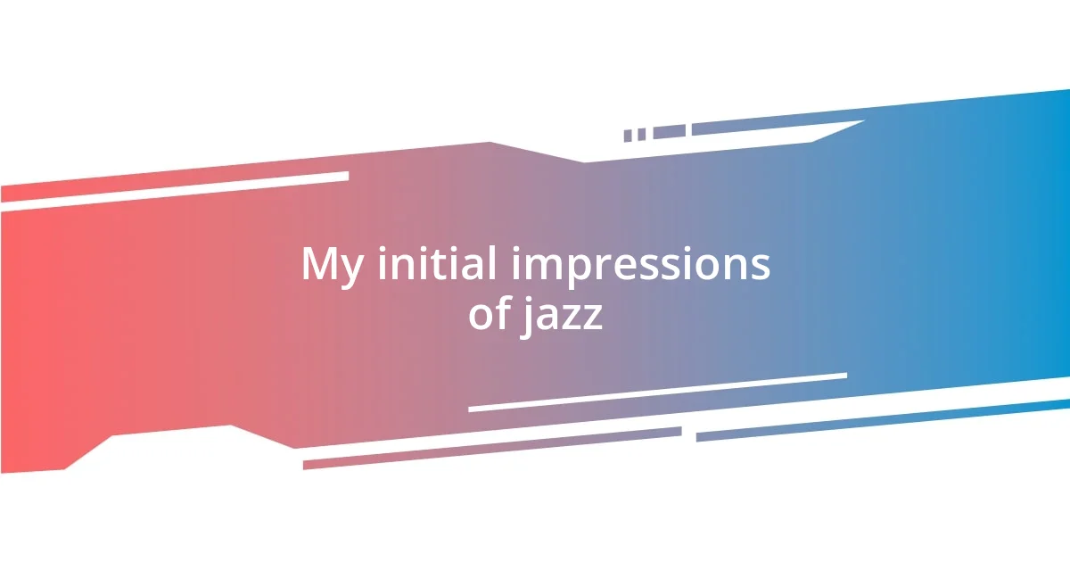 My initial impressions of jazz